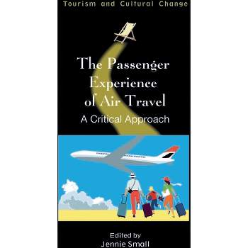 The Passenger Experience of Air Travel - (Tourism and Cultural Change) by  Jennie Small (Paperback)
