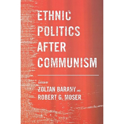Ethnic Politics After Communism - by  Zoltan Barany & Robert G Moser (Hardcover)