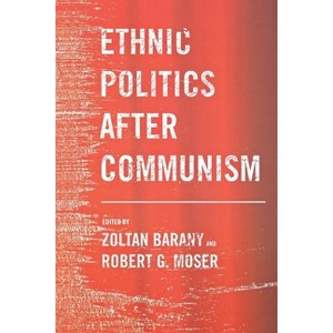 Ethnic Politics After Communism - by  Zoltan Barany & Robert G Moser (Hardcover) - 1 of 1