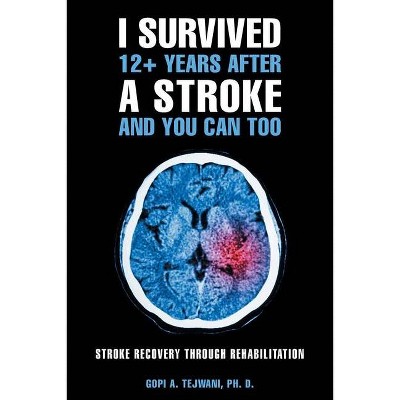 I Survived 12+ Years After a Stroke and You Can Too - by  Gopi A Tejwani Ph D (Paperback)