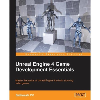 Unreal Engine 4 Game Development Essentials - by  Satheesh Pv (Paperback)