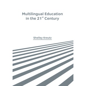 Multilingual Education in the 21st Century - by  Shelley Kreutz (Hardcover) - 1 of 1