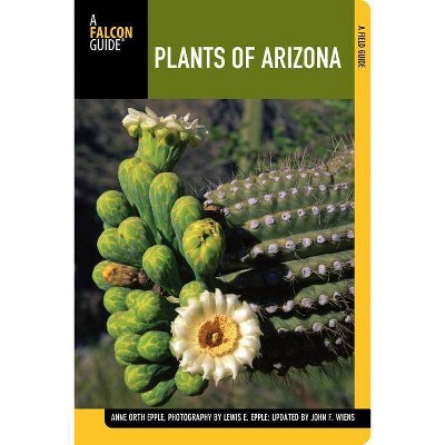 Plants of Arizona - (Falcon Guides) 2nd Edition by  Anne Epple & John F Wiens (Paperback)