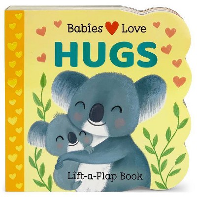 Babies Love Hugs - (Babies Love Lift-A-Flap Children's Interactive Board Book) by  Cottage Door Press (Board Book)