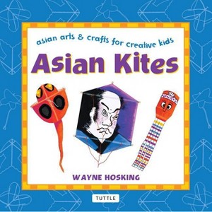 Asian Kites - (Asian Arts and Crafts for Creative Kids) by  Wayne Hosking (Hardcover) - 1 of 1