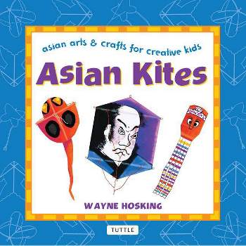 Asian Kites - (Asian Arts and Crafts for Creative Kids) by  Wayne Hosking (Hardcover)