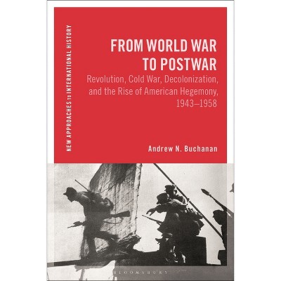 From World War to Postwar - (New Approaches to International History) by  Andrew N Buchanan (Hardcover)
