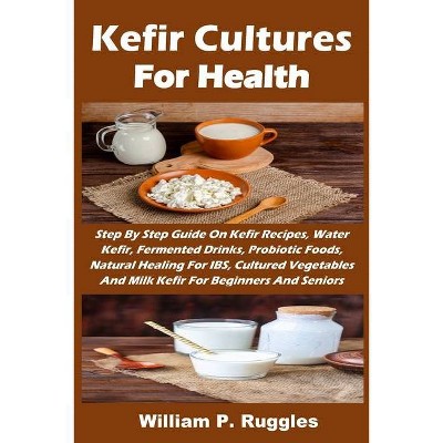 Kefir Cultures For Health - by  William P Ruggles (Paperback)