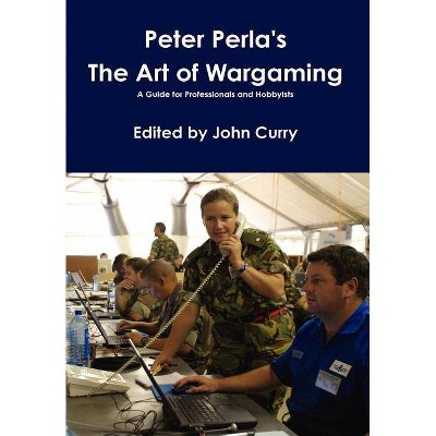 Peter Perla's The Art of Wargaming A Guide for Professionals and Hobbyists - by  Peter Perla & John Curry (Hardcover)