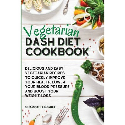 Vegetarian Dash Diet Cookbook - by  Charlotte E Grey (Paperback)