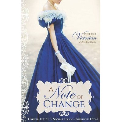 A Note of Change - (Timeless Victorian Collection) by  Nichole Van & Annette Lyon & Esther Hatch (Paperback)