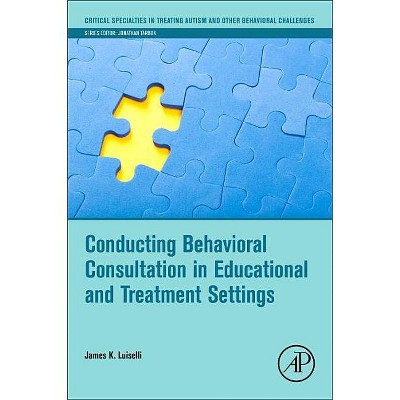 Conducting Behavioral Consultation in Educational and Treatment Settings - (Critical Specialties in Treating Autism and Other Behavioral) (Paperback)