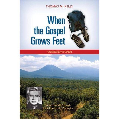 When the Gospel Grows Feet - by  Thomas M Kelly (Paperback)