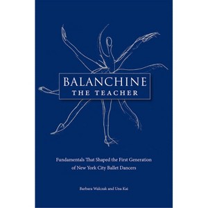 Balanchine the Teacher - by  Barbara Walczak & Una Kai (Paperback) - 1 of 1