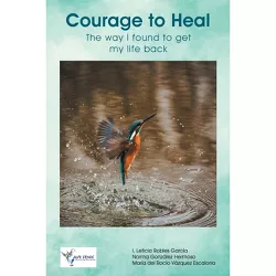 Courage to Heal - by  I Leticia Robles García & Norma González Hermoso & María del Rocío Vázquez Escalona (Paperback)