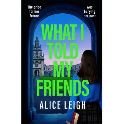 What I Told My Friends - by  Alice Leigh (Paperback)