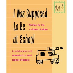 I Was Supposed to Be at School - by  Ananda Luz & Isabel Malzoni (Hardcover) - 1 of 1
