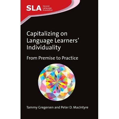 Capitalizing on Language Learners' Individuality - (Second Language Acquisition) by  Tammy Gregersen & Peter D MacIntyre (Paperback)