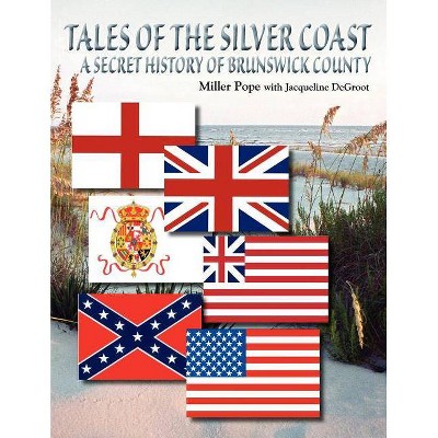 Tales of the Silver Coast-A Secret History of Brunswick County - by  Miller Pope (Paperback)