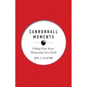 Cannonball Moments - by  Eric A Clayton (Paperback) - 1 of 1