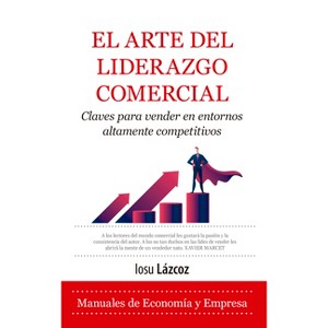 El Arte del Liderazgo Comercial - by  Iosu Lazcoz (Paperback) - 1 of 1