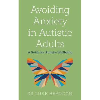 Avoiding Anxiety in Autistic Adults - by  Luke Beardon (Paperback)