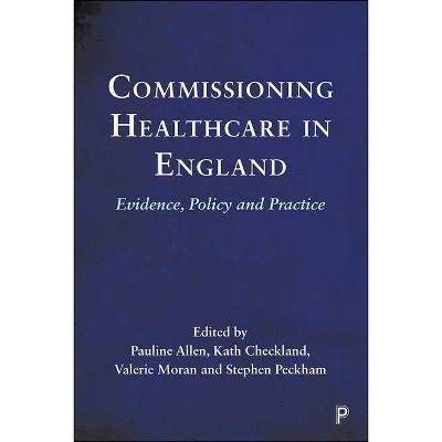 Commissioning Healthcare in England - by  Pauline Allen & Kath Checkland & Valerie Moran & Stephen Peckham (Hardcover)