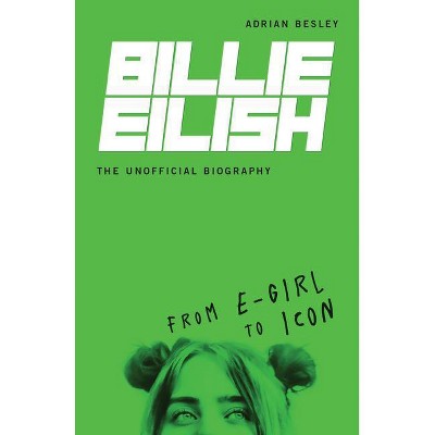 Billie Eilish, the Unofficial Biography - by  Adrian Besley (Paperback)