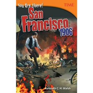 You Are There! San Francisco 1906 - (Time(r) Informational Text) by  Kenneth C H Walsh & Kenneth Walsh (Paperback) - 1 of 1