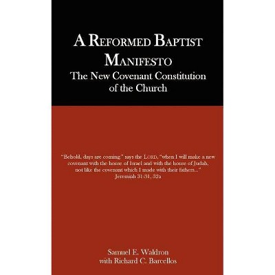 A Reformed Baptist Manifesto - by  Samuel E Waldron & Richard C Barcellos (Paperback)