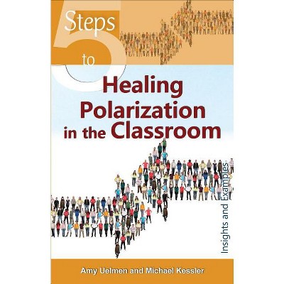5 Steps to Healing Polarization in the Classroom - by  Amy Uelmen & Michael Kessler (Paperback)