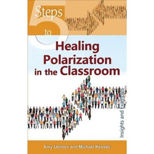 5 Steps to Healing Polarization in the Classroom - by  Amy Uelmen & Michael Kessler (Paperback) - 1 of 1