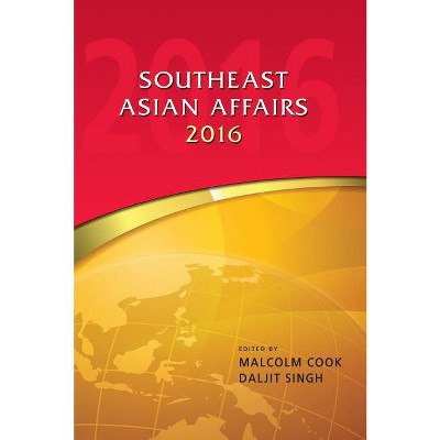 Southeast Asian Affairs 2016 - by  Malcolm Cook & Daljit Singh (Hardcover)