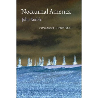 Nocturnal America - (The Raz/Shumaker Prairie Schooner Book Prize in Fiction) by  John Keeble (Paperback)