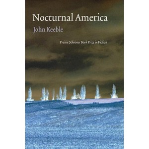 Nocturnal America - (The Raz/Shumaker Prairie Schooner Book Prize in Fiction) by  John Keeble (Paperback) - 1 of 1