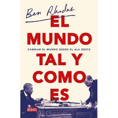 El Mundo Tal Y Como Es / The World as It Is: A Memoir of the Obama White House - by  Ben Rhodes (Paperback)