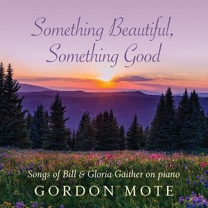 Gordon Mote - Something Beautiful, Something Good: Songs Of Bill & Gloria Gaither (CD) - 1 of 1