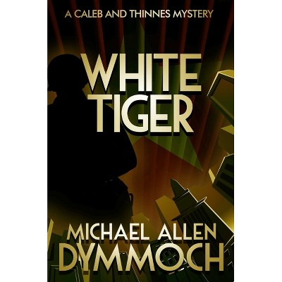 White Tiger - (Caleb & Thinnes Mysteries) by  Michael Allen Dymmoch (Paperback)