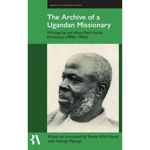 The Archive of a Ugandan Missionary - (Fontes Historiae Africanae) by  Emma Wild-Wood & George Mpanga (Hardcover) - 1 of 1