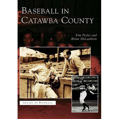 Baseball in Catawba County - (Images of Baseball) by  Tim Peeler & Brian McLawhorn (Paperback)