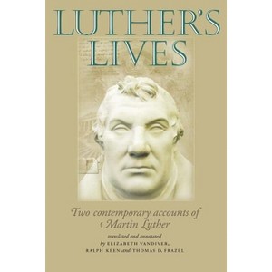 Luther's Lives - Annotated by  Elizabeth VanDiver & Ralph Keen & Thomas D Frazel (Paperback) - 1 of 1