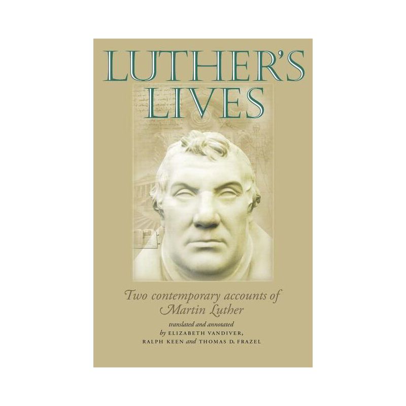Luther's Lives - Annotated by  Elizabeth VanDiver & Ralph Keen & Thomas D Frazel (Paperback), 1 of 2