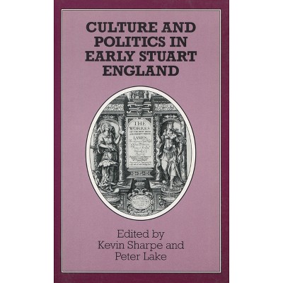 Culture and Politics in Early Stuart England - by  Kevin Sharpe & Peter Lake (Hardcover)