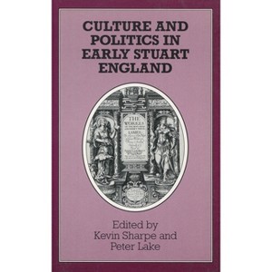 Culture and Politics in Early Stuart England - by  Kevin Sharpe & Peter Lake (Hardcover) - 1 of 1