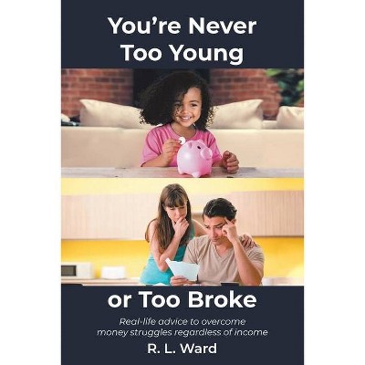 You're Never Too Young or Too Broke - by  R L Ward (Paperback)