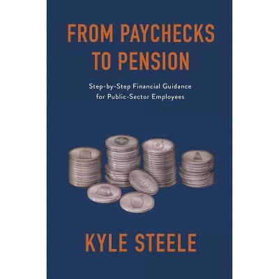 From Paychecks to Pension - by  Kyle Steele (Paperback)