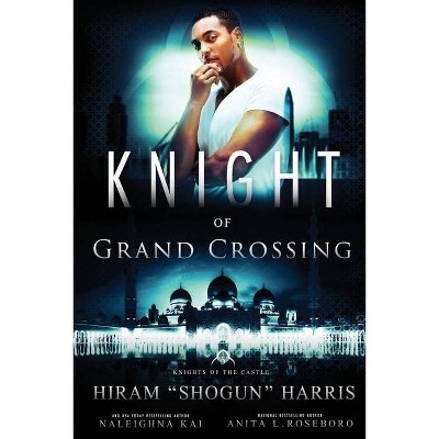 Knight of Grand Crossing - by  Hiram Shogun Harris & Anita L Roseboro & Naleighna Kai (Paperback)