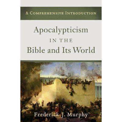 Apocalypticism in the Bible and Its World - by  Frederick J Murphy (Paperback)