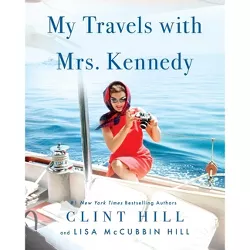 My Travels with Mrs. Kennedy - by  Clint Hill & Lisa McCubbin Hill (Hardcover)