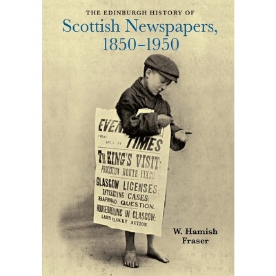 The Edinburgh History of Scottish Newspapers, 1850-1950 - by  W Hamish Fraser (Hardcover)